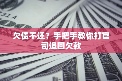 武汉欠债不还？手把手教你打官司追回欠款