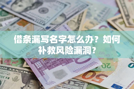 武汉借条漏写名字怎么办？如何补救风险漏洞？