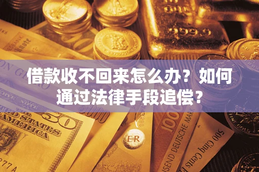 武汉借款收不回来怎么办？如何通过法律手段追偿？