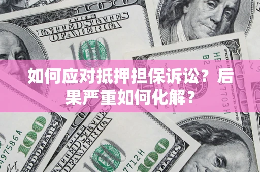 武汉如何应对抵押担保诉讼？后果严重如何化解？