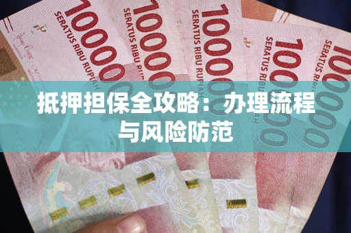 武汉抵押担保全攻略：办理流程与风险防范