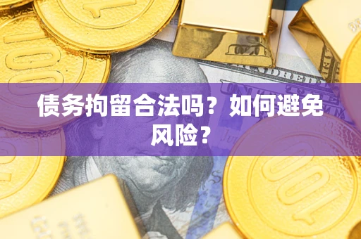 武汉债务拘留合法吗？如何避免风险？