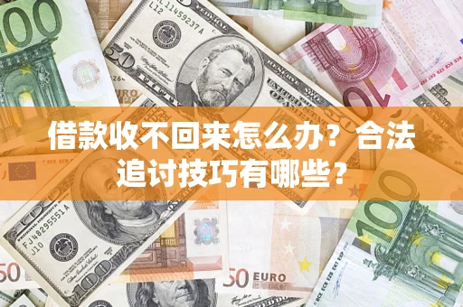 武汉借款收不回来怎么办？合法追讨技巧有哪些？