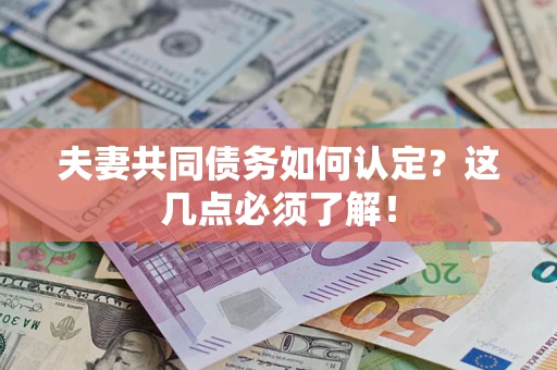 武汉夫妻共同债务如何认定？这几点必须了解！