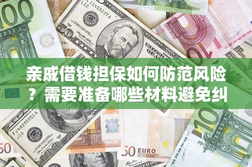 武汉亲戚借钱担保如何防范风险？需要准备哪些材料避免纠纷？