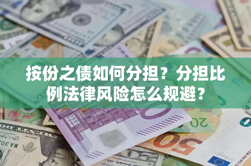 武汉按份之债如何分担？分担比例法律风险怎么规避？