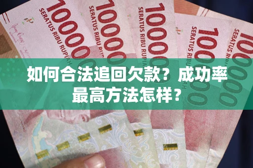 武汉如何合法追回欠款？成功率最高方法怎样？