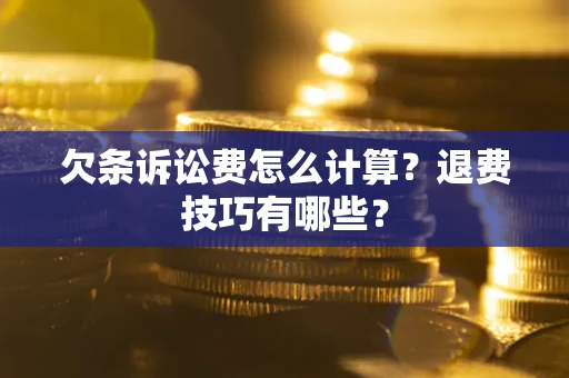 武汉欠条诉讼费怎么计算？退费技巧有哪些？