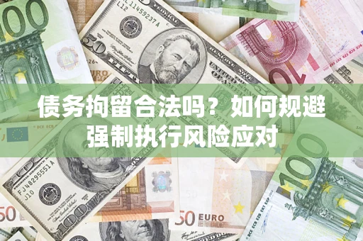 武汉债务拘留合法吗？如何规避强制执行风险应对