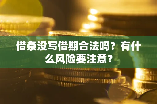 武汉借条没写借期合法吗？有什么风险要注意？