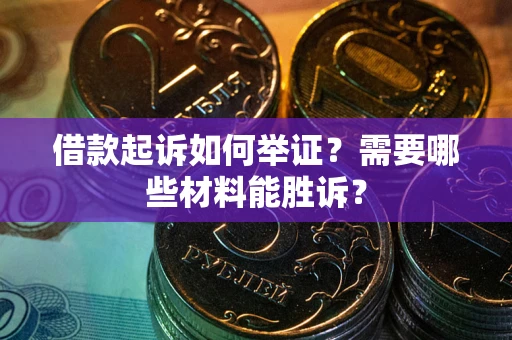 武汉借款起诉如何举证？需要哪些材料能胜诉？