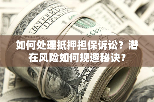 武汉如何处理抵押担保诉讼？潜在风险如何规避秘诀？