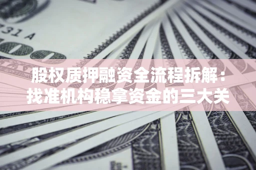武汉股权质押融资全流程拆解：找准机构稳拿资金的三大关键
