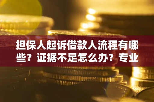 武汉担保人起诉借款人流程有哪些？证据不足怎么办？专业律师解答