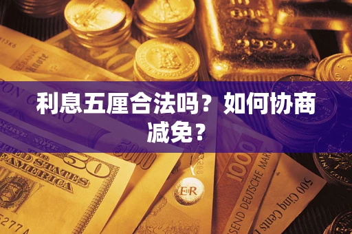 武汉利息五厘合法吗？如何协商减免？