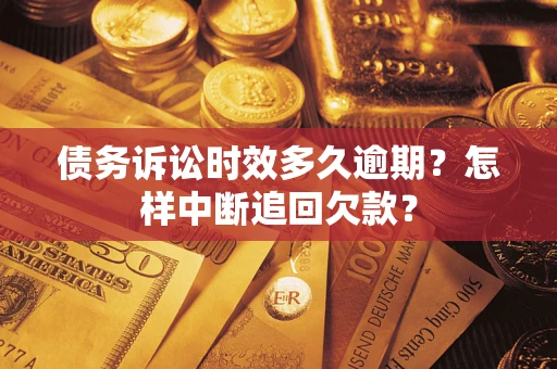 武汉债务诉讼时效多久逾期？怎样中断追回欠款？