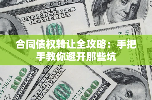 武汉合同债权转让全攻略：手把手教你避开那些坑
