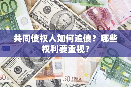 武汉共同债权人如何追债？哪些权利要重视？