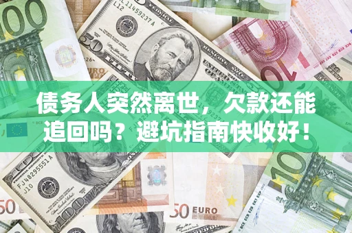 武汉债务人突然离世，欠款还能追回吗？避坑指南快收好！