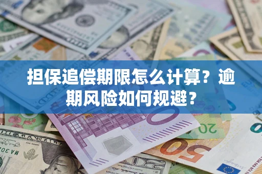 武汉担保追偿期限怎么计算？逾期风险如何规避？