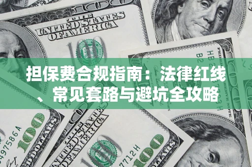武汉担保费合规指南：法律红线、常见套路与避坑全攻略