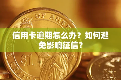 武汉信用卡逾期怎么办？如何避免影响征信？