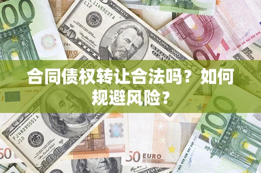 武汉合同债权转让合法吗？如何规避风险？