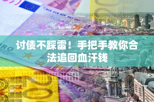 武汉讨债不踩雷！手把手教你合法追回血汗钱