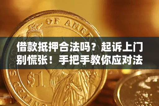 武汉借款抵押合法吗？起诉上门别慌张！手把手教你应对法律程序