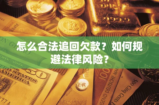 武汉怎么合法追回欠款？如何规避法律风险？