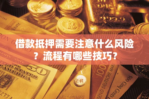 武汉借款抵押需要注意什么风险？流程有哪些技巧？