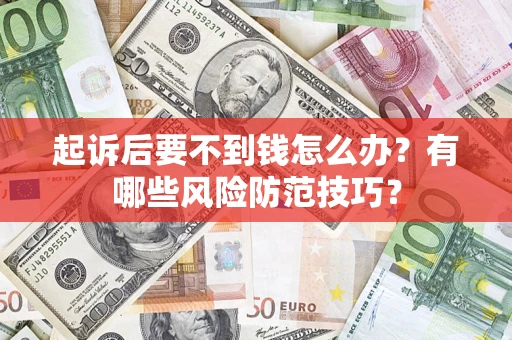 武汉起诉后要不到钱怎么办？有哪些风险防范技巧？