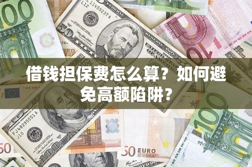 武汉借钱担保费怎么算？如何避免高额陷阱？