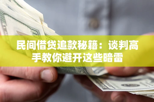 武汉民间借贷追款秘籍：谈判高手教你避开这些暗雷