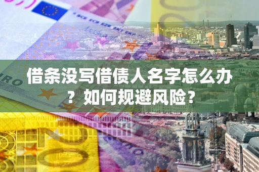 武汉借条没写借债人名字怎么办？如何规避风险？
