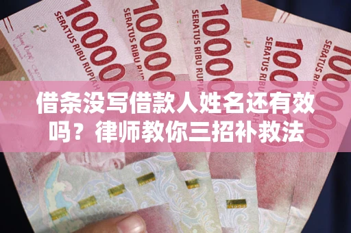 武汉借条没写借款人姓名还有效吗？律师教你三招补救法