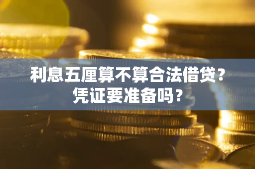 武汉利息五厘算不算合法借贷？凭证要准备吗？