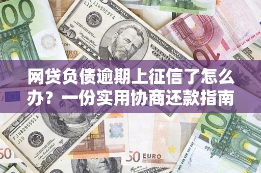 武汉网贷负债逾期上征信了怎么办？一份实用协商还款指南请收好