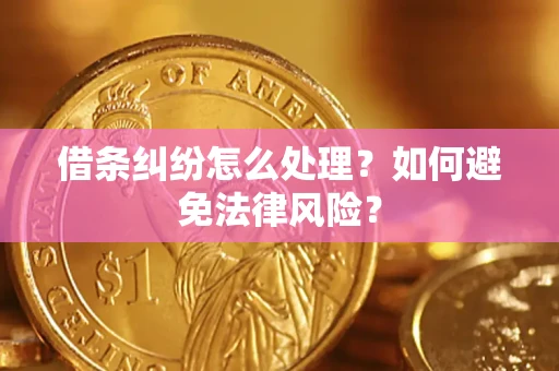 武汉借条纠纷怎么处理？如何避免法律风险？