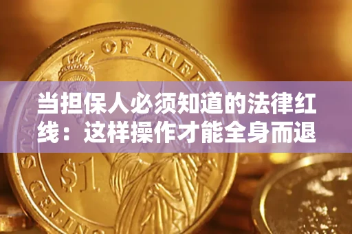 武汉当担保人必须知道的法律红线：这样操作才能全身而退